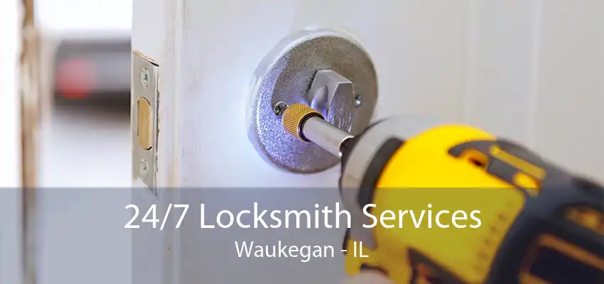 24/7 Locksmith Services Waukegan - IL