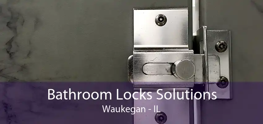 Bathroom Locks Solutions Waukegan - IL