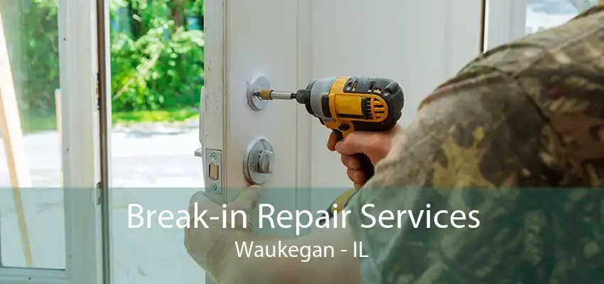 Break-in Repair Services Waukegan - IL