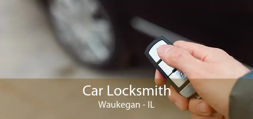 Car Locksmith Waukegan - IL