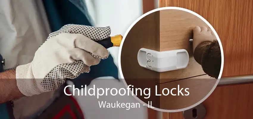 Childproofing Locks Waukegan - IL