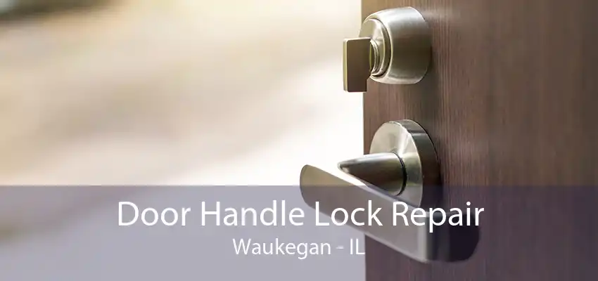 Door Handle Lock Repair Waukegan - IL