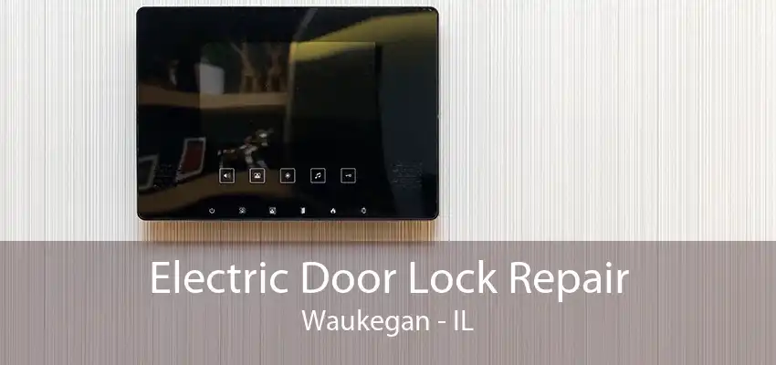 Electric Door Lock Repair Waukegan - IL