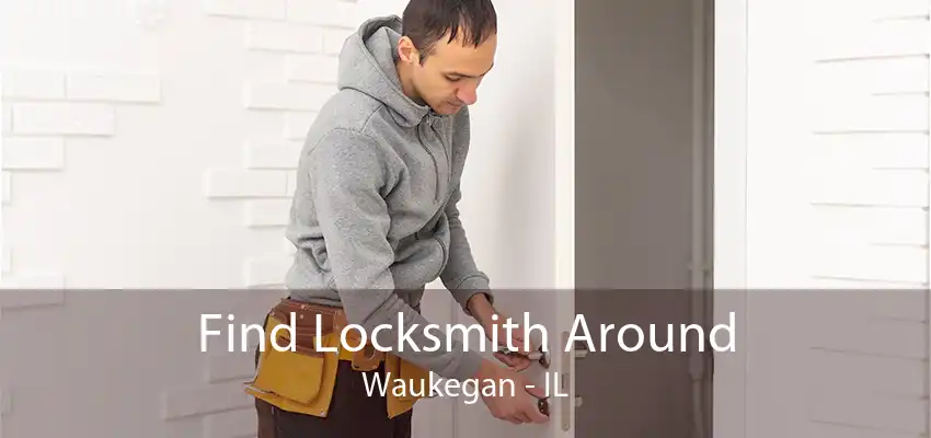 Find Locksmith Around Waukegan - IL