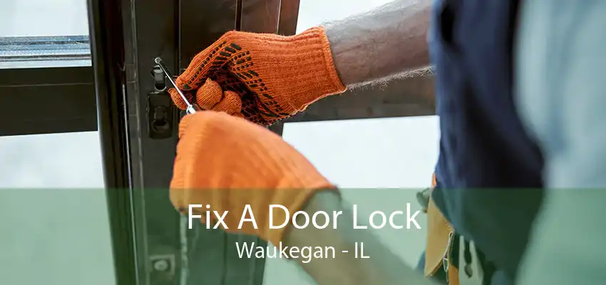 Fix A Door Lock Waukegan - IL