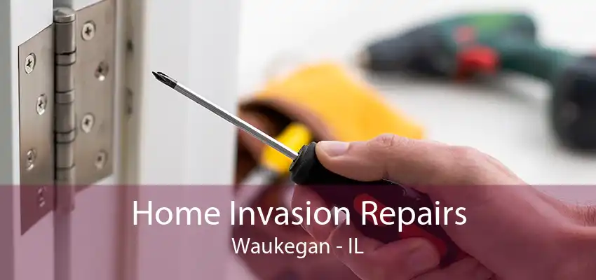 Home Invasion Repairs Waukegan - IL