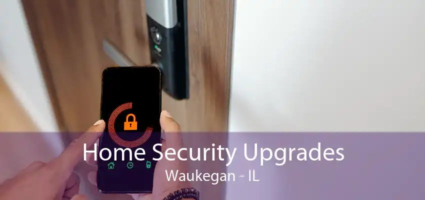 Home Security Upgrades Waukegan - IL