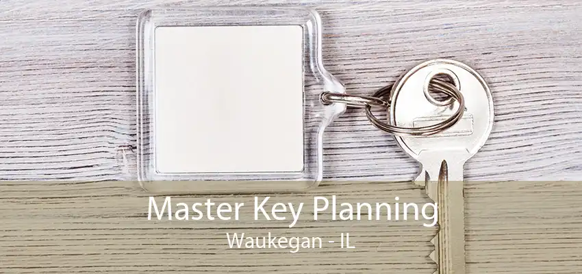 Master Key Planning Waukegan - IL