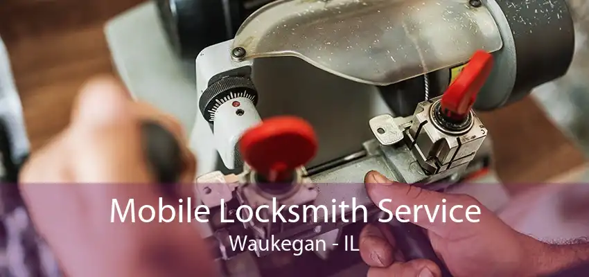 Mobile Locksmith Service Waukegan - IL