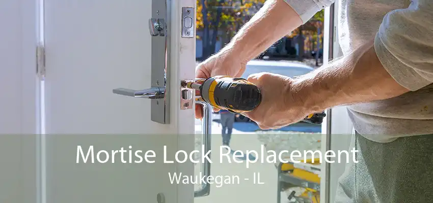 Mortise Lock Replacement Waukegan - IL