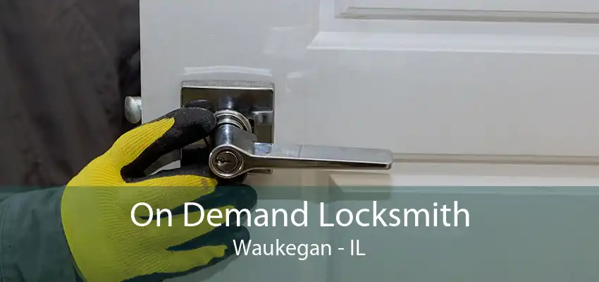 On Demand Locksmith Waukegan - IL