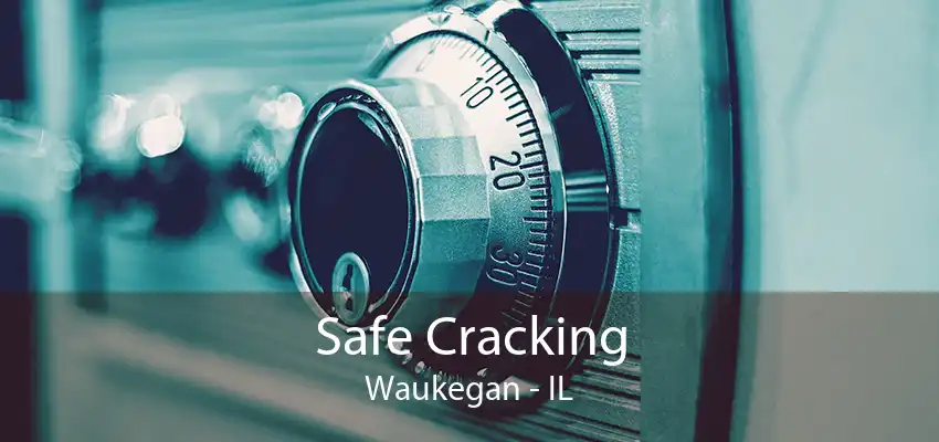 Safe Cracking Waukegan - IL