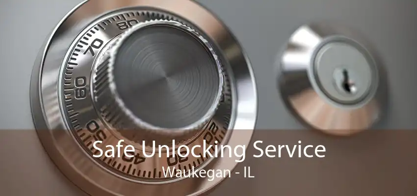 Safe Unlocking Service Waukegan - IL